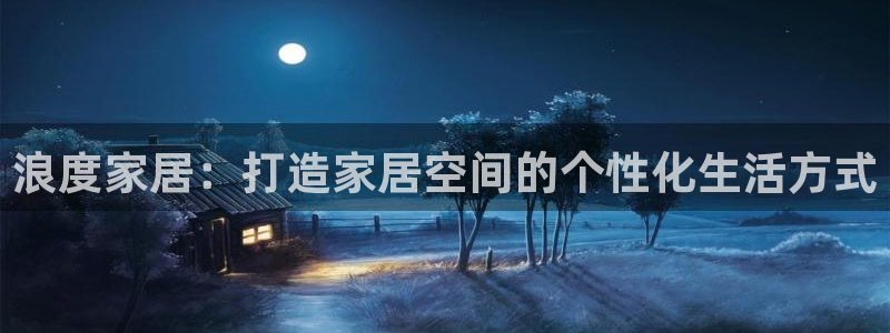 Ug环球私网一比一：浪度家居：打造家居空
